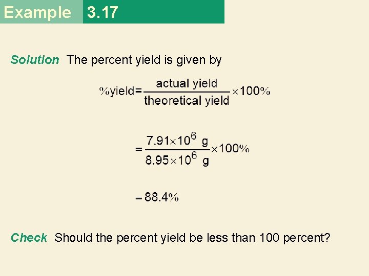 Example 3. 17 Solution The percent yield is given by Check Should the percent