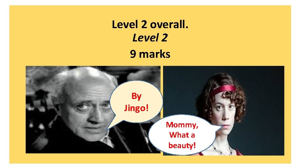 Level 2 overall. Level 2 9 marks By Jingo! Mommy, What a beauty! Level 2 overall. Level 2 9 marks By Jingo! Mommy, What a beauty!