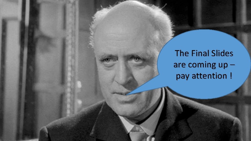 The Final Slides are coming up – pay attention ! The Final Slides are coming up – pay attention !