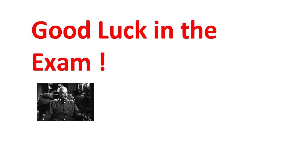 Good Luck in the Exam ! Good Luck in the Exam !