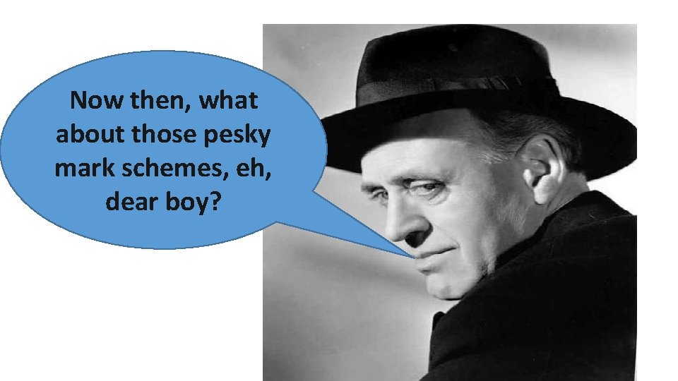 Now then, what about those pesky mark schemes, eh, dear boy? Now then, what about those pesky mark schemes, eh, dear boy?