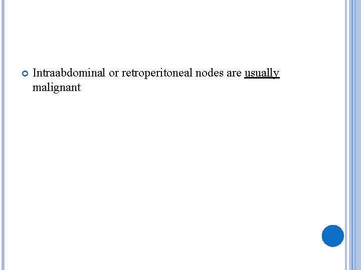  Intraabdominal or retroperitoneal nodes are usually malignant 