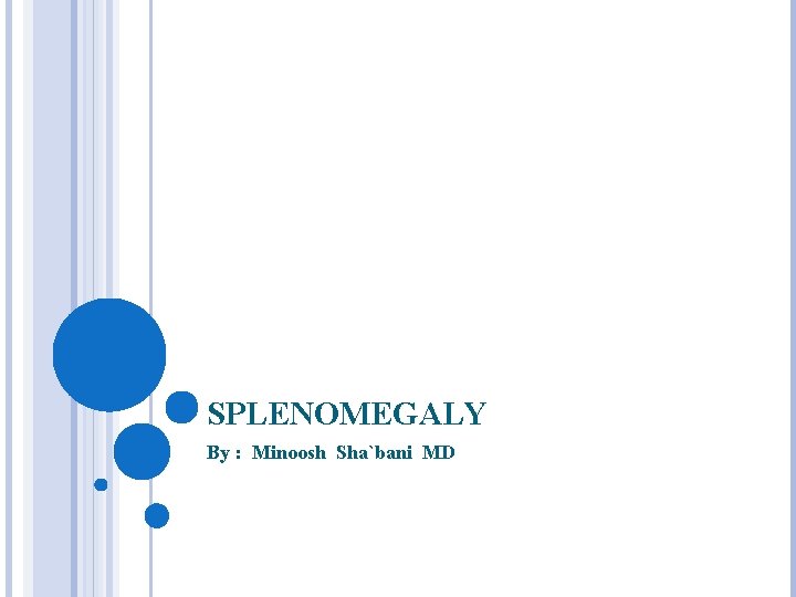 SPLENOMEGALY By : Minoosh Sha`bani MD 