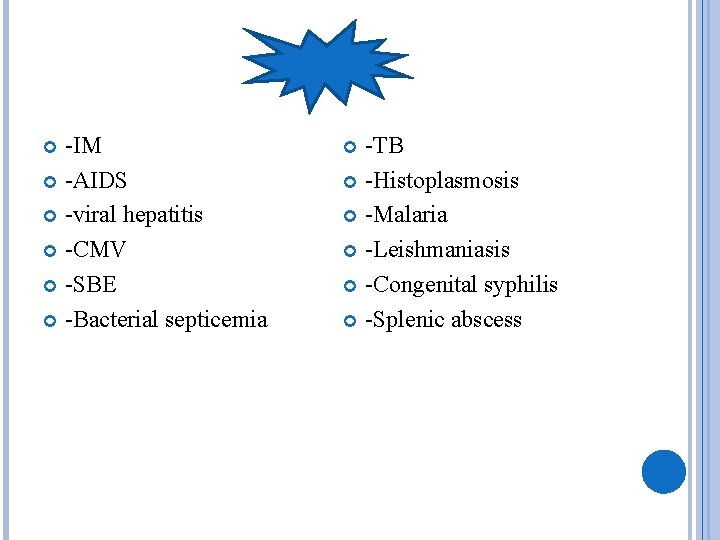 -IM -AIDS -viral hepatitis -CMV -SBE -Bacterial septicemia -TB -Histoplasmosis -Malaria -Leishmaniasis -Congenital syphilis