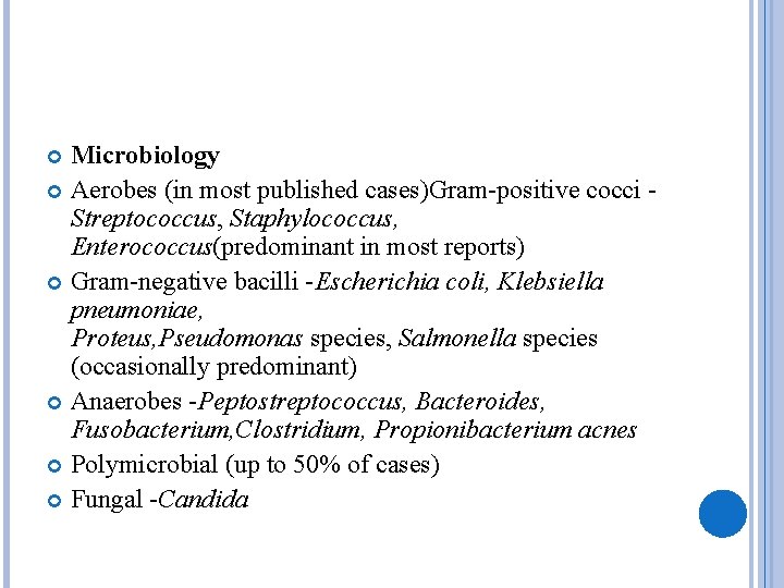 Microbiology Aerobes (in most published cases)Gram-positive cocci Streptococcus, Staphylococcus, Enterococcus(predominant in most reports) Gram-negative