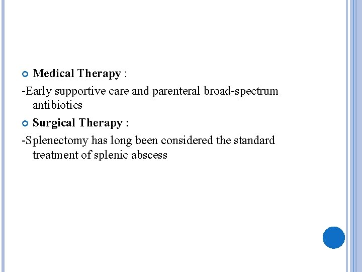 Medical Therapy : -Early supportive care and parenteral broad-spectrum antibiotics Surgical Therapy : -Splenectomy