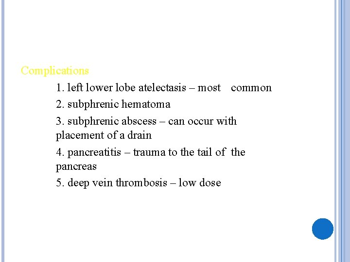 Complications 1. left lower lobe atelectasis – most common 2. subphrenic hematoma 3. subphrenic