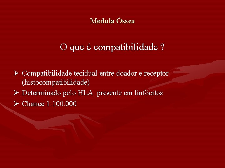 Medula Óssea O que é compatibilidade ? Ø Compatibilidade tecidual entre doador e receptor Medula Óssea O que é compatibilidade ? Ø Compatibilidade tecidual entre doador e receptor