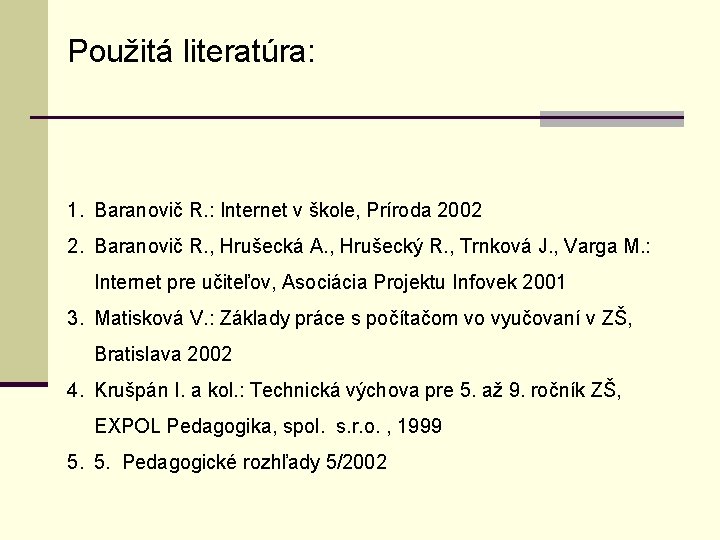 Použitá literatúra: 1. Baranovič R. : Internet v škole, Príroda 2002 2. Baranovič R.