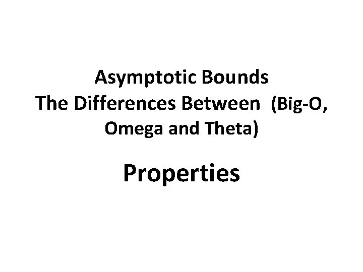 Asymptotic Bounds The Differences Between (Big-O, Omega and Theta) Properties 