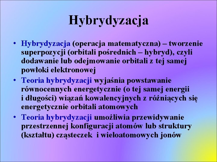 Hybrydyzacja • Hybrydyzacja (operacja matematyczna) – tworzenie superpozycji (orbitali pośrednich – hybryd), czyli dodawanie