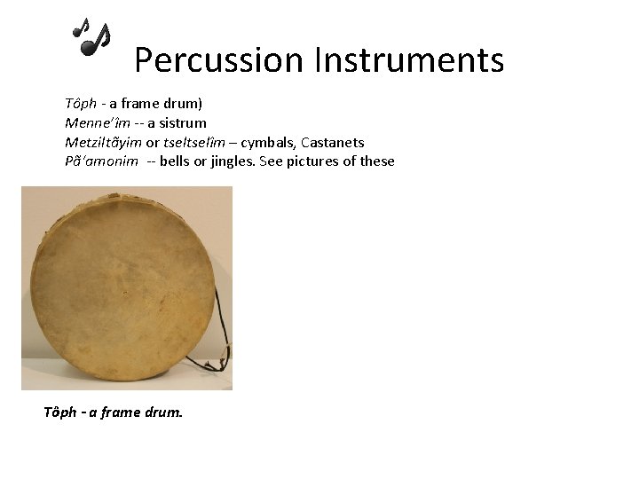 Percussion Instruments Tôph - a frame drum) Menne’îm -- a sistrum Metziltãyim or tselîm