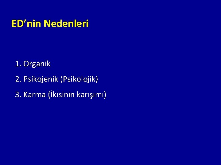 ED’nin Nedenleri 1. Organik 2. Psikojenik (Psikolojik) 3. Karma (İkisinin karışımı) 