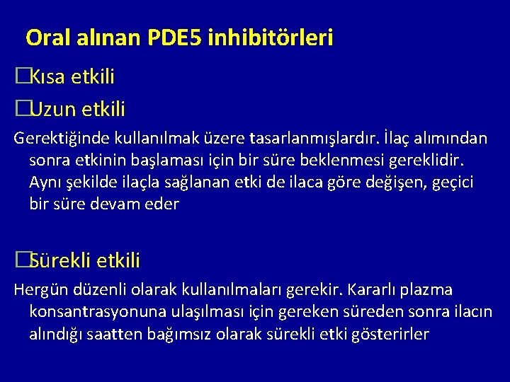 Oral alınan PDE 5 inhibitörleri �Kısa etkili �Uzun etkili Gerektiğinde kullanılmak üzere tasarlanmışlardır. İlaç