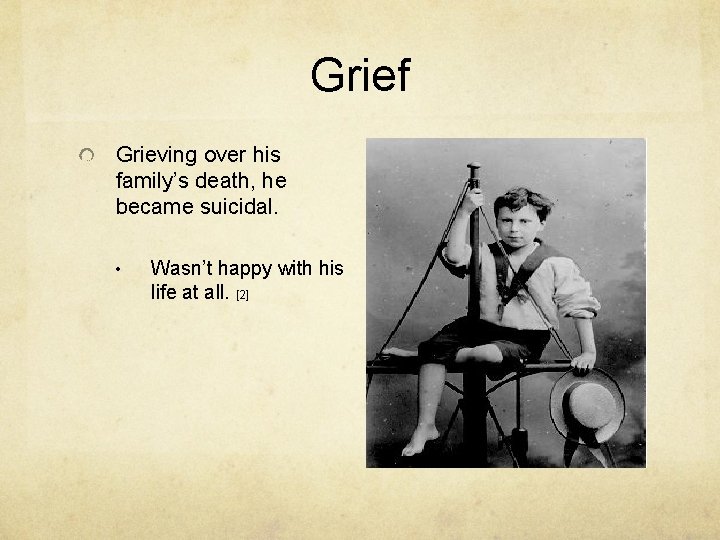 Grief Grieving over his family’s death, he became suicidal. • Wasn’t happy with his