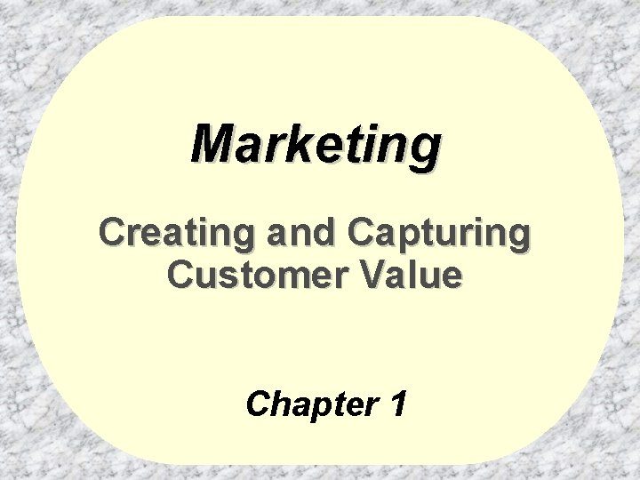 Marketing Creating and Capturing Customer Value Chapter 1 