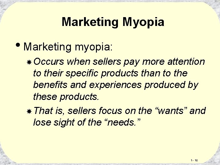 Marketing Myopia • Marketing myopia: Occurs when sellers pay more attention to their specific