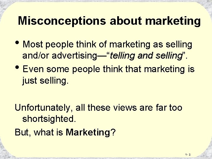 Misconceptions about marketing • Most people think of marketing as selling • and/or advertising—“telling
