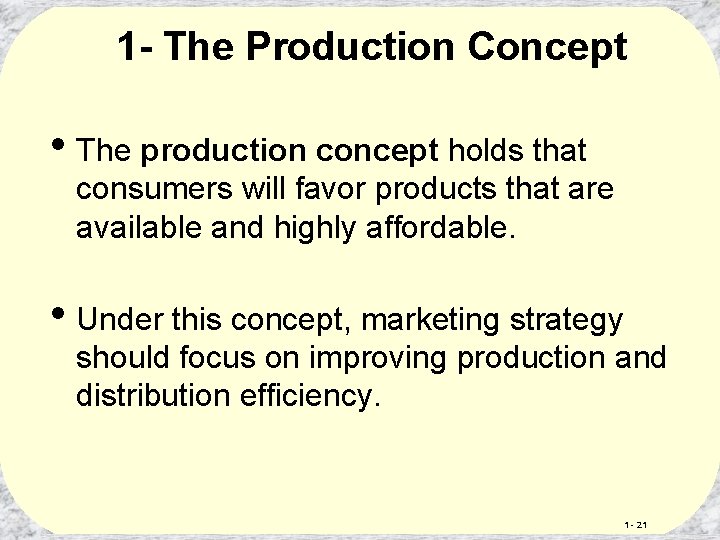 1 - The Production Concept • The production concept holds that consumers will favor