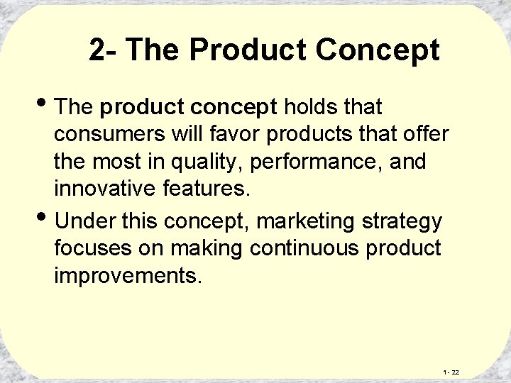 2 - The Product Concept • The product concept holds that • consumers will