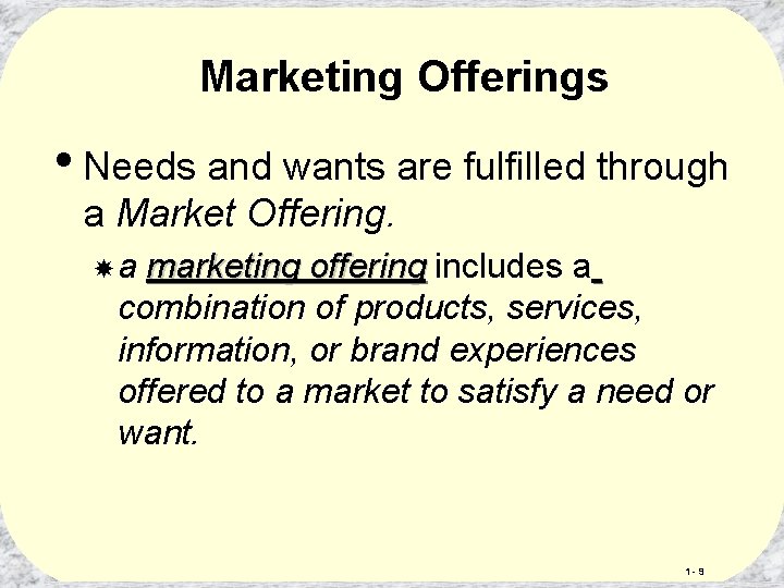 Marketing Offerings • Needs and wants are fulfilled through a Market Offering. a marketing