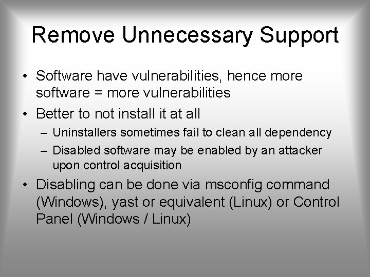 Remove Unnecessary Support • Software have vulnerabilities, hence more software = more vulnerabilities •