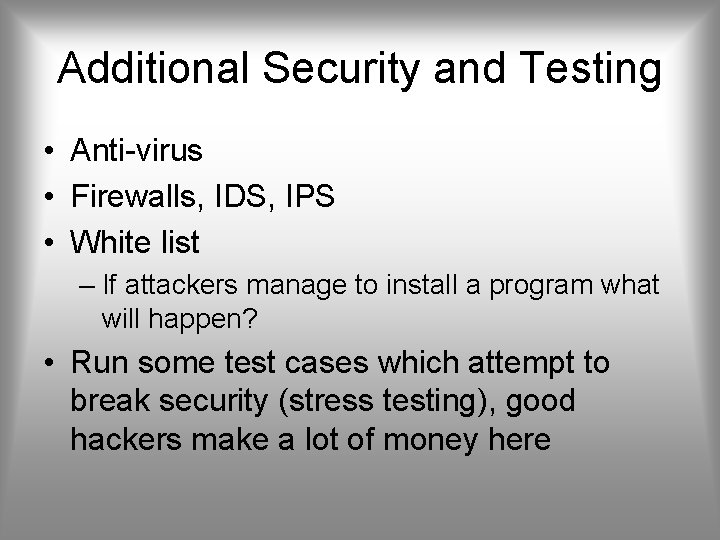 Additional Security and Testing • Anti-virus • Firewalls, IDS, IPS • White list –