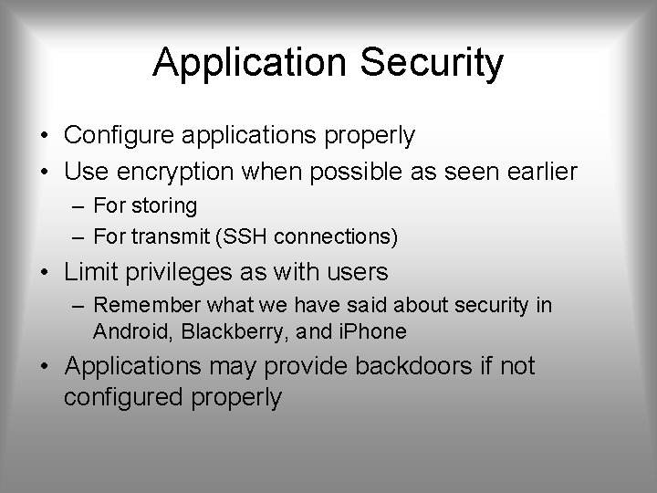 Application Security • Configure applications properly • Use encryption when possible as seen earlier