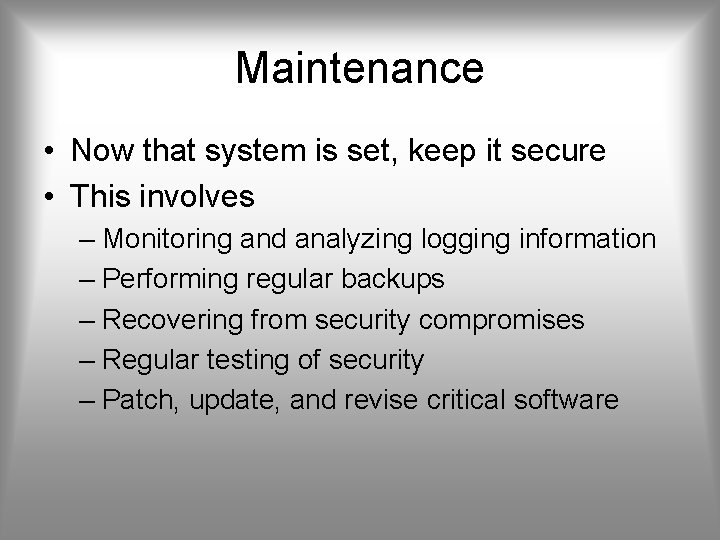 Maintenance • Now that system is set, keep it secure • This involves –