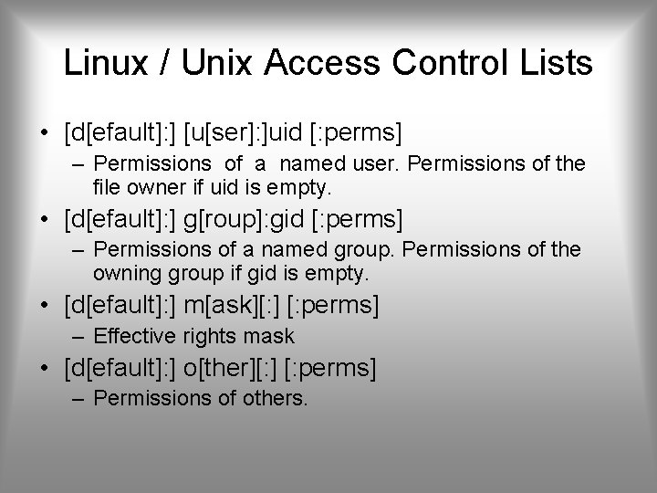 Linux / Unix Access Control Lists • [d[efault]: ] [u[ser]: ]uid [: perms] –