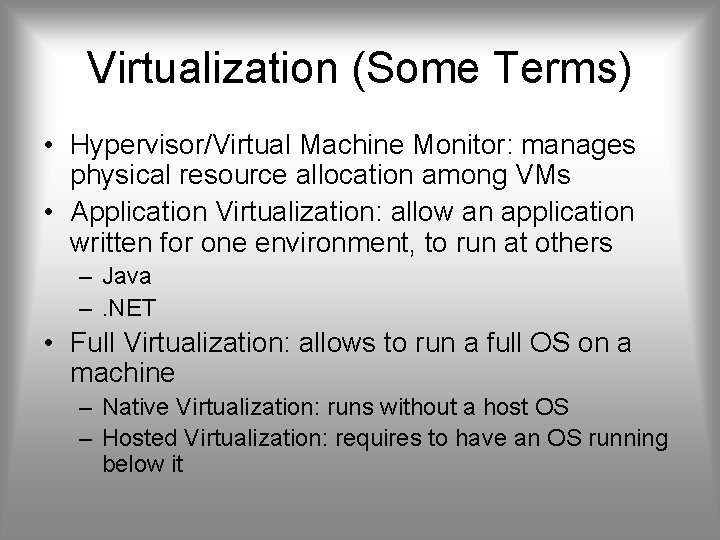 Virtualization (Some Terms) • Hypervisor/Virtual Machine Monitor: manages physical resource allocation among VMs •
