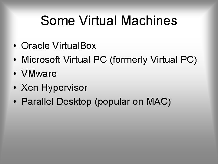 Some Virtual Machines • • • Oracle Virtual. Box Microsoft Virtual PC (formerly Virtual