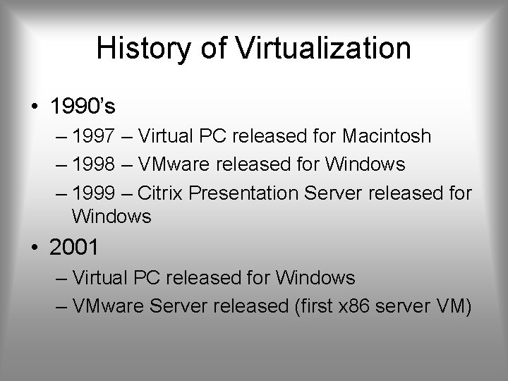 History of Virtualization • 1990’s – 1997 – Virtual PC released for Macintosh –