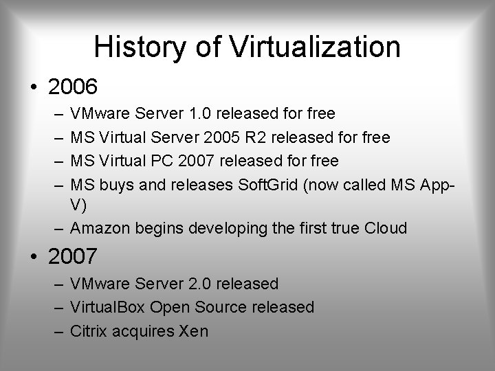 History of Virtualization • 2006 – – VMware Server 1. 0 released for free