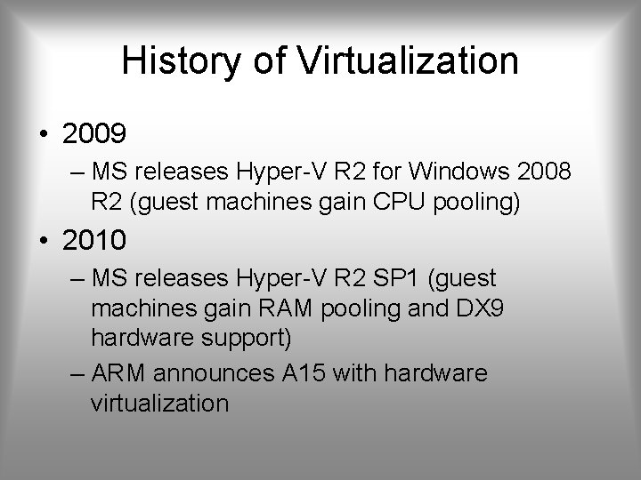 History of Virtualization • 2009 – MS releases Hyper-V R 2 for Windows 2008