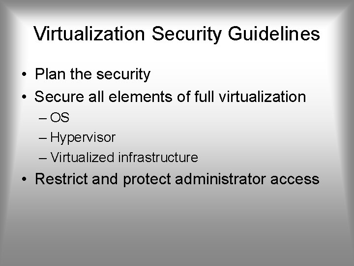 Virtualization Security Guidelines • Plan the security • Secure all elements of full virtualization