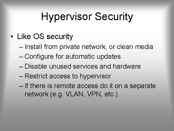 Hypervisor Security • Like OS security – Install from private network, or clean media