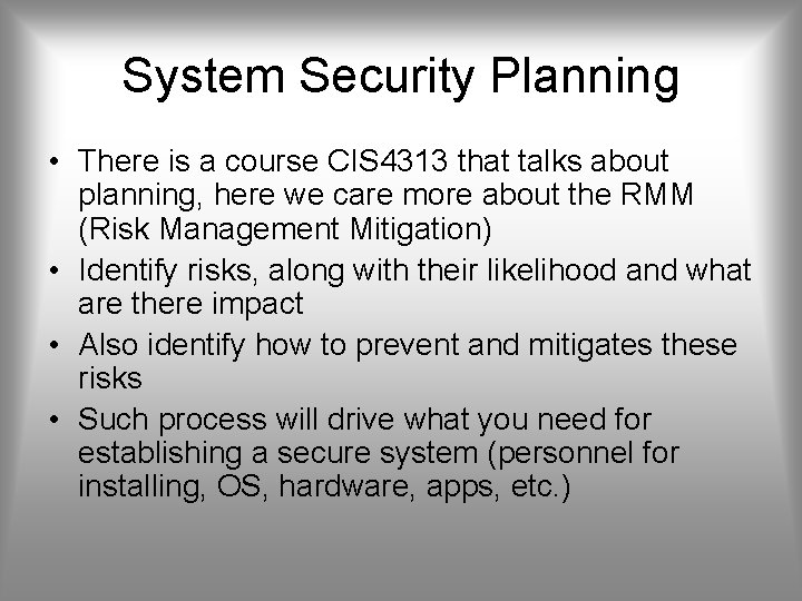 System Security Planning • There is a course CIS 4313 that talks about planning,