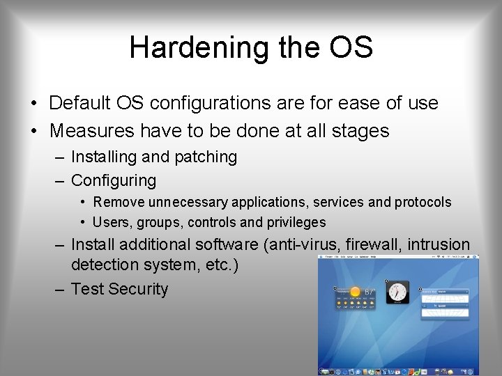 Hardening the OS • Default OS configurations are for ease of use • Measures