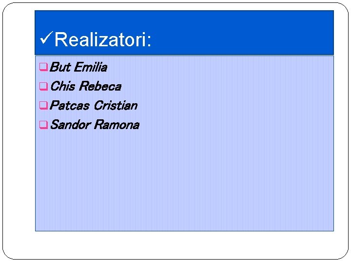 üRealizatori: q. But Emilia q. Chis Rebeca q. Patcas Cristian q. Sandor Ramona 