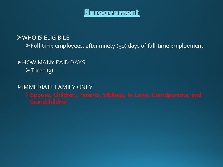 Bereavement ØWHO IS ELIGIBILE ØFull-time employees, after ninety (90) days of full-time employment ØHOW