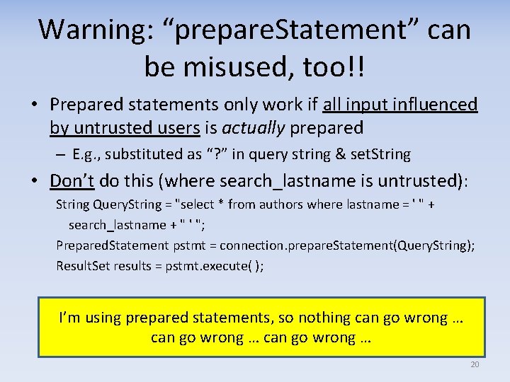 Warning: “prepare. Statement” can be misused, too!! • Prepared statements only work if all