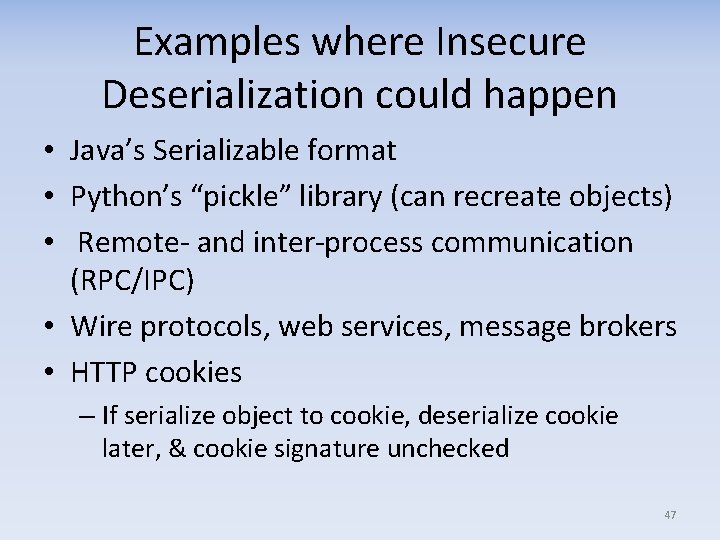 Examples where Insecure Deserialization could happen • Java’s Serializable format • Python’s “pickle” library