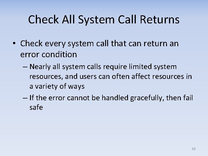 Check All System Call Returns • Check every system call that can return an