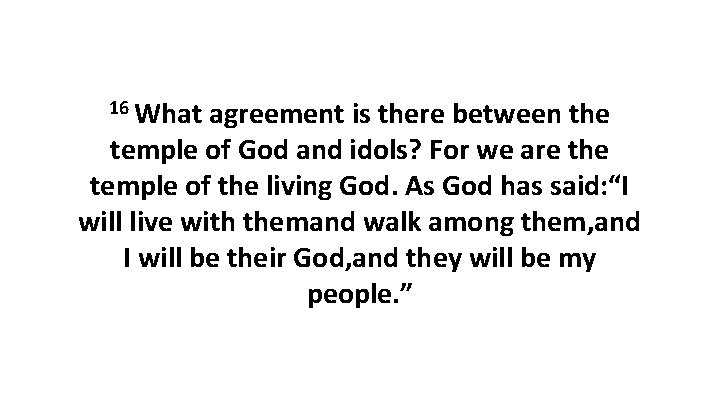 16 What agreement is there between the temple of God and idols? For we