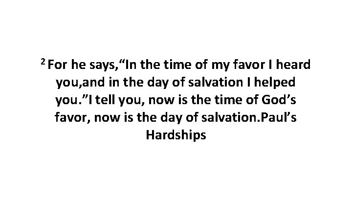 2 For he says, “In the time of my favor I heard you, and