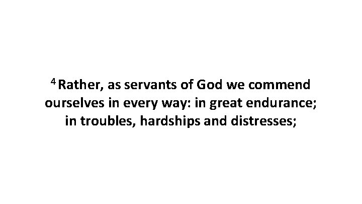 4 Rather, as servants of God we commend ourselves in every way: in great