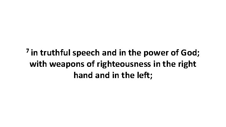 7 in truthful speech and in the power of God; with weapons of righteousness