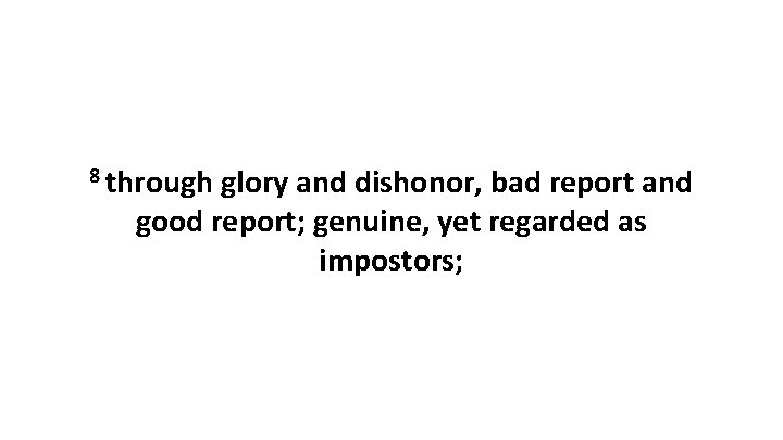 8 through glory and dishonor, bad report and good report; genuine, yet regarded as