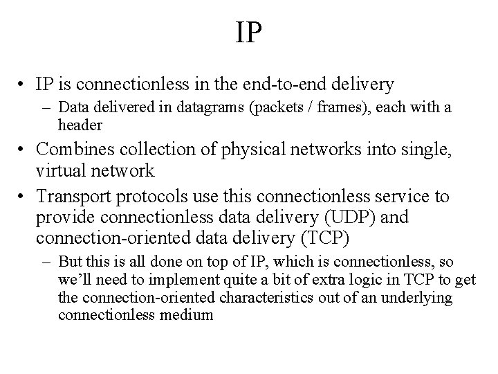 IP • IP is connectionless in the end-to-end delivery – Data delivered in datagrams IP • IP is connectionless in the end-to-end delivery – Data delivered in datagrams